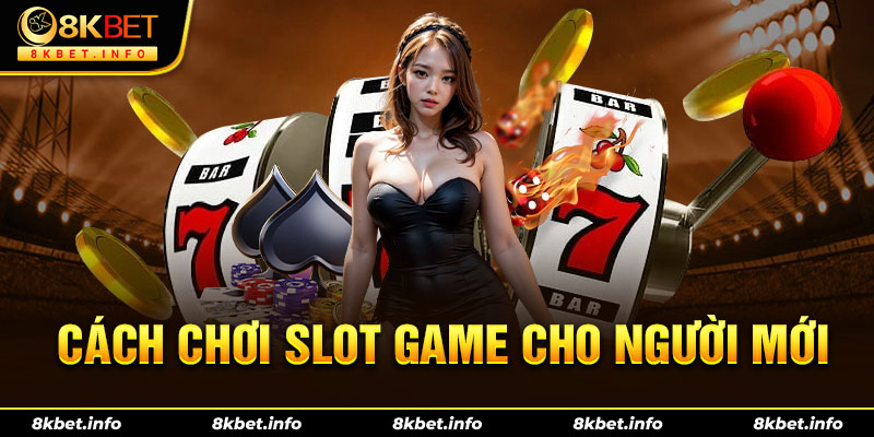 Hướng dẫn chơi slot game cho người mới tại 8KBET