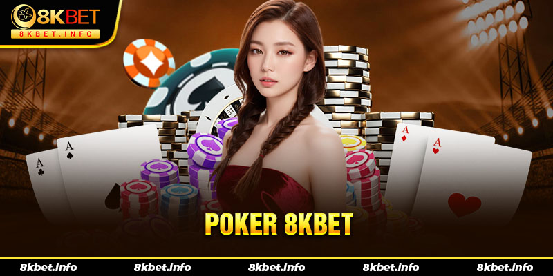 Tổng quan về game Poker 8Kbet đổi thưởng siêu hot