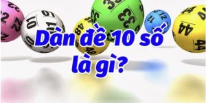 Tìm hiểu vài nét cơ bản về dàn đề 10 số